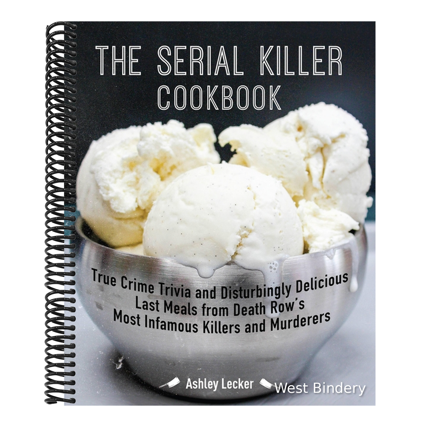 The Serial Killer Cookbook: True Crime Trivia and Disturbingly Delicious Last Meals from Death Row's Most Infamous Killers and Murderers