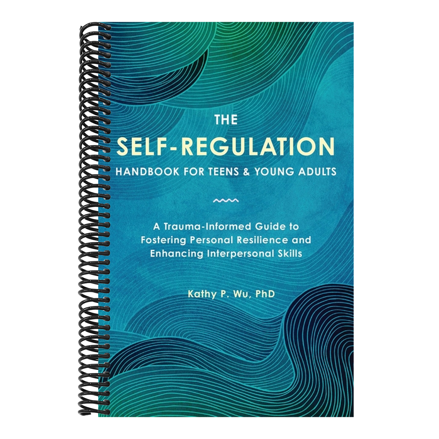 The Self-Regulation Handbook for Teens and Young Adults: A Trauma-Informed Guide to Fostering Personal Resilience and Enhancing Interpersonal Skills