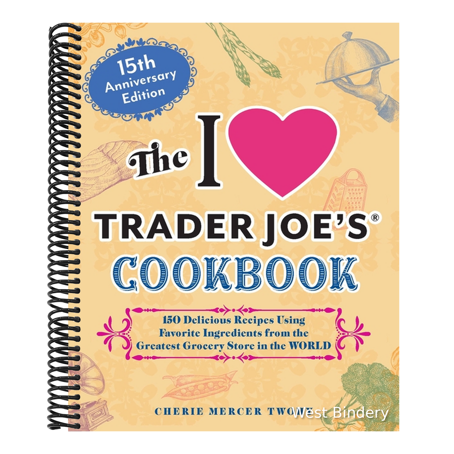 The I Love Trader Joe's Cookbook: 15th Anniversary Edition: 150 Delicious Recipes Using Favorite Ingredients from the Greatest Grocery Store in the World