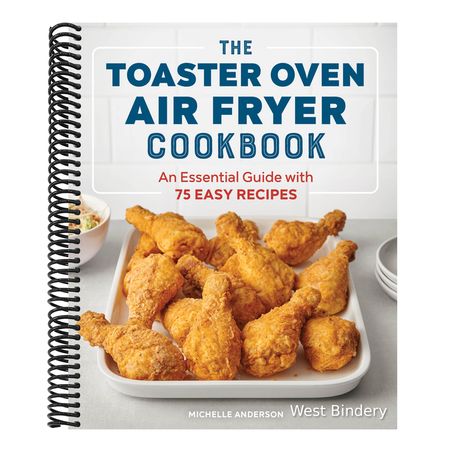 The Toaster Oven Air Fryer Cookbook: An Essential Guide with 75 Easy Recipes