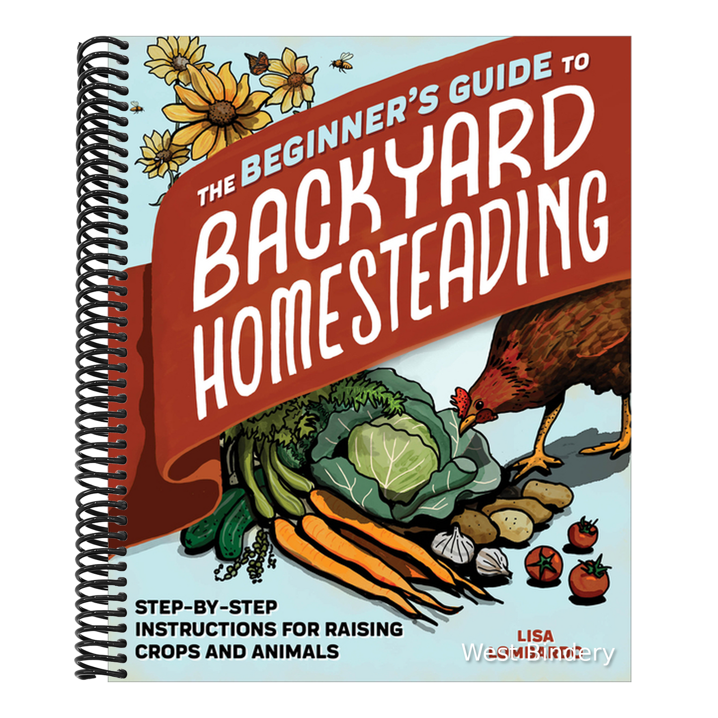 The Beginner's Guide to Backyard Homesteading: Step-By-Step Instructions for Raising Crops and Animals