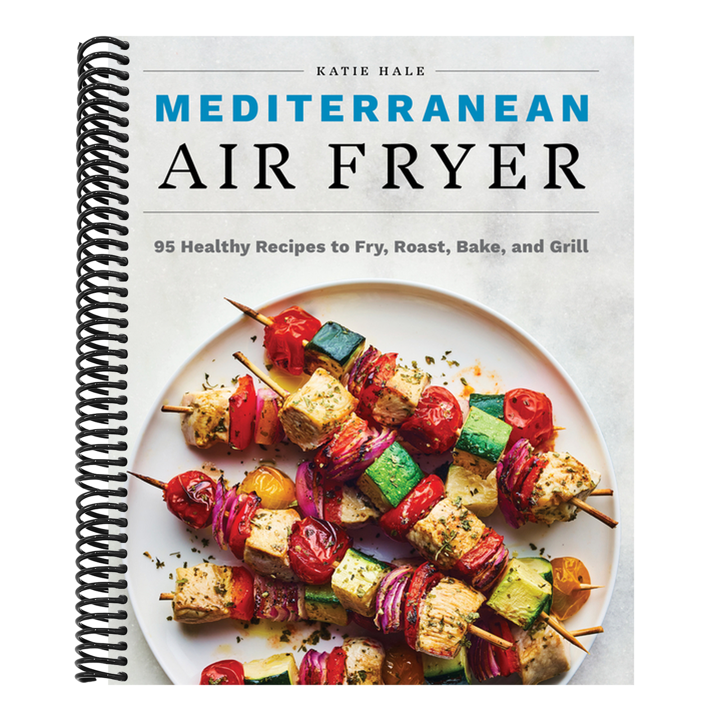 Mediterranean Air Fryer: 95 Healthy Recipes to Fry, Roast, Bake, and Grill (Spiral Bound)