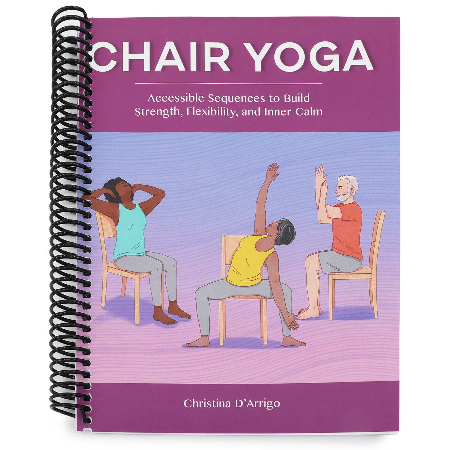 Chair Yoga: Accessible Sequences to Build Strength, Flexibility, and Inner Calm (Spiral Bound)