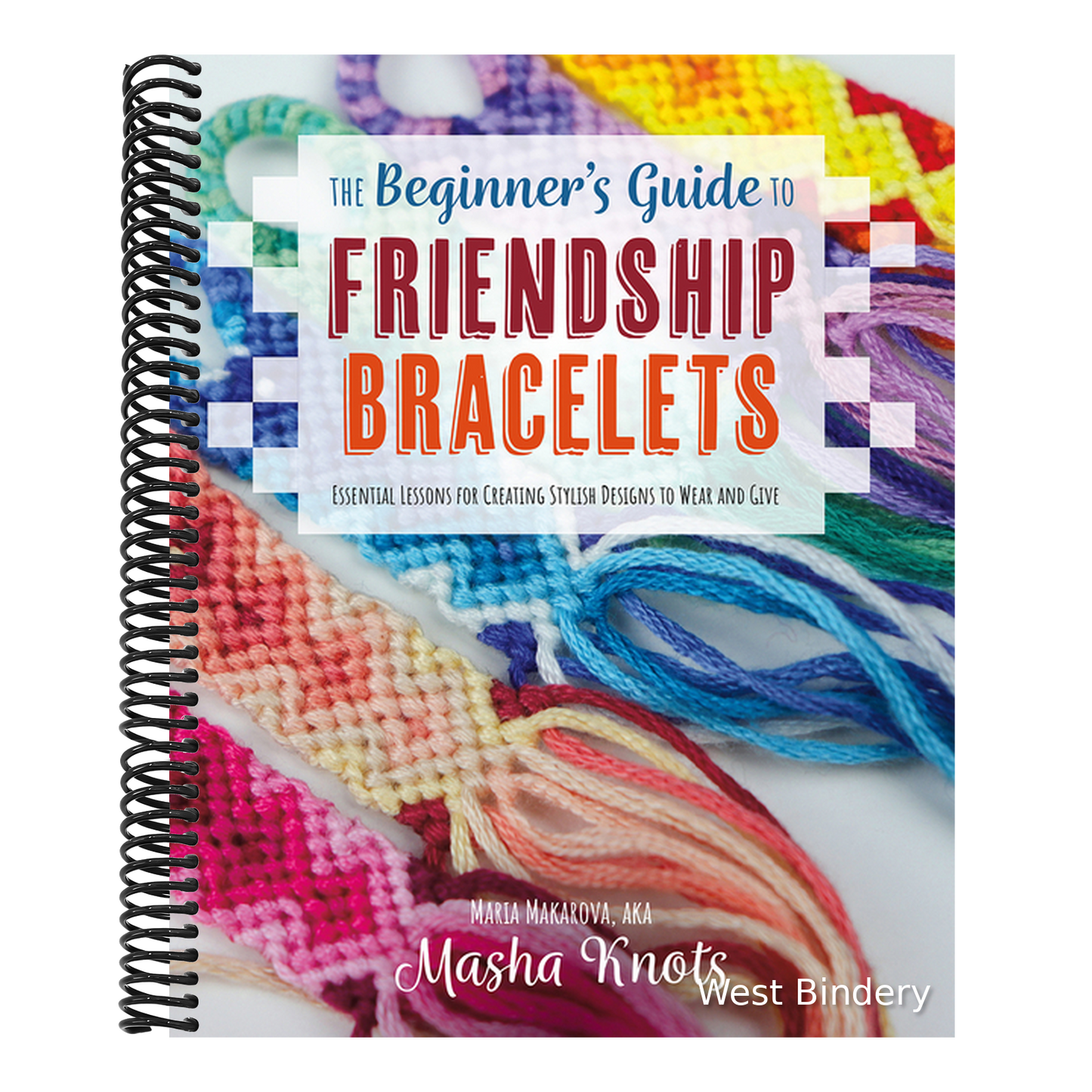 The Beginner's Guide to Friendship Bracelets: Essential Lessons for Creating Stylish Designs to Wear and Give