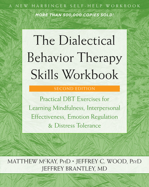 The Dialectical Behavior Therapy Skills Workbook: Practical Dbt Exercises for Learning Mindfulness, Interpersonal Effectiveness, Emotion Regulation, and D