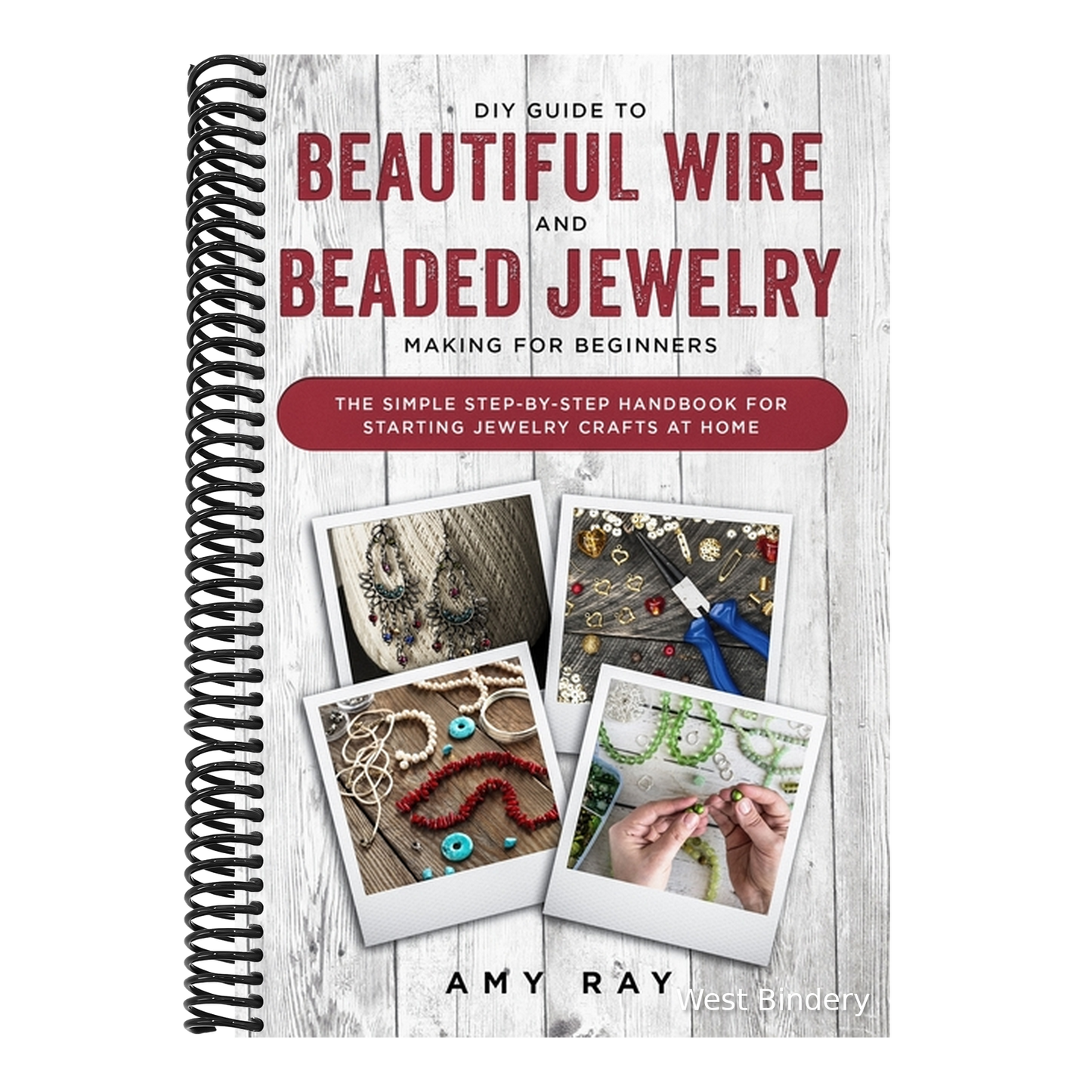DIY Guide to Beautiful Wire and Beaded Jewelry Making for Beginners: The Simple Step-by-Step Handbook for Starting Jewelry Crafts at Home