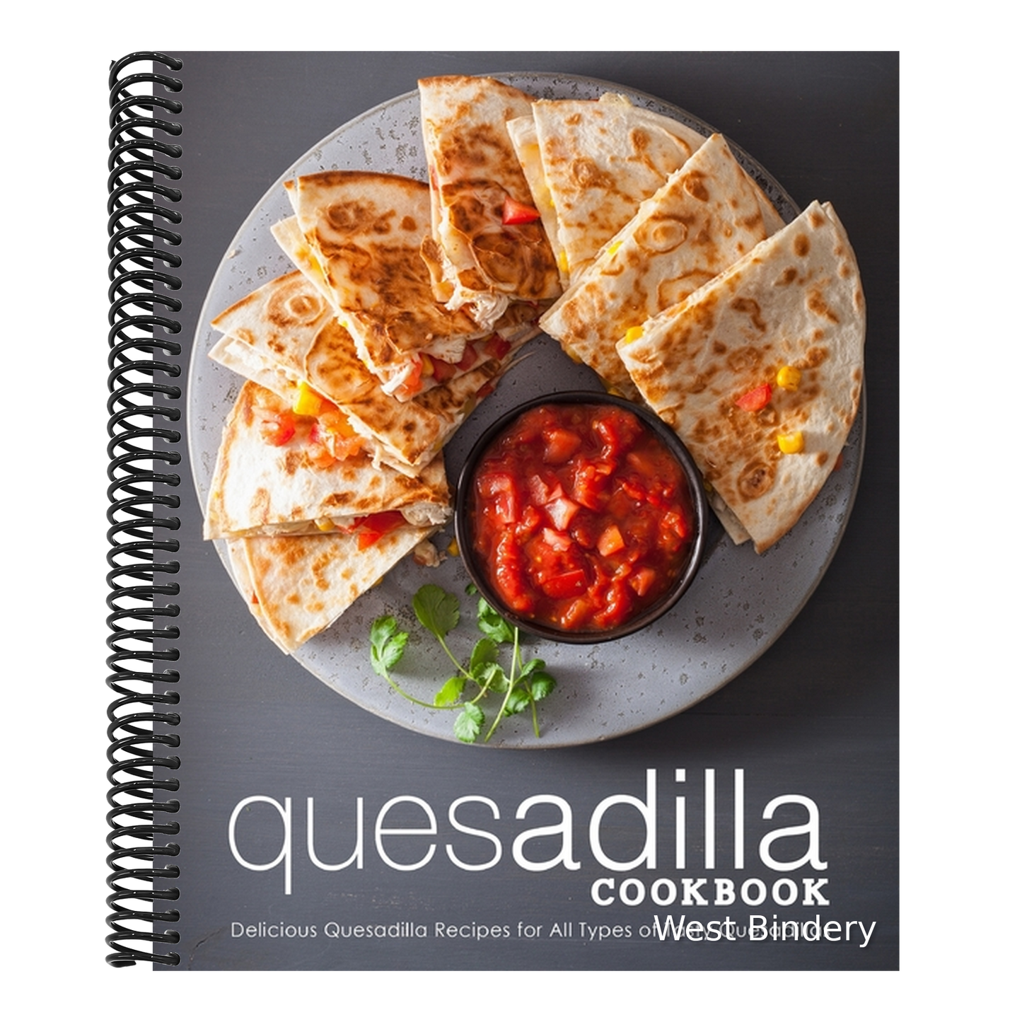 Quesadilla Cookbook: Delicious Quesadilla Recipes for All Types of Tasty Quesadillas