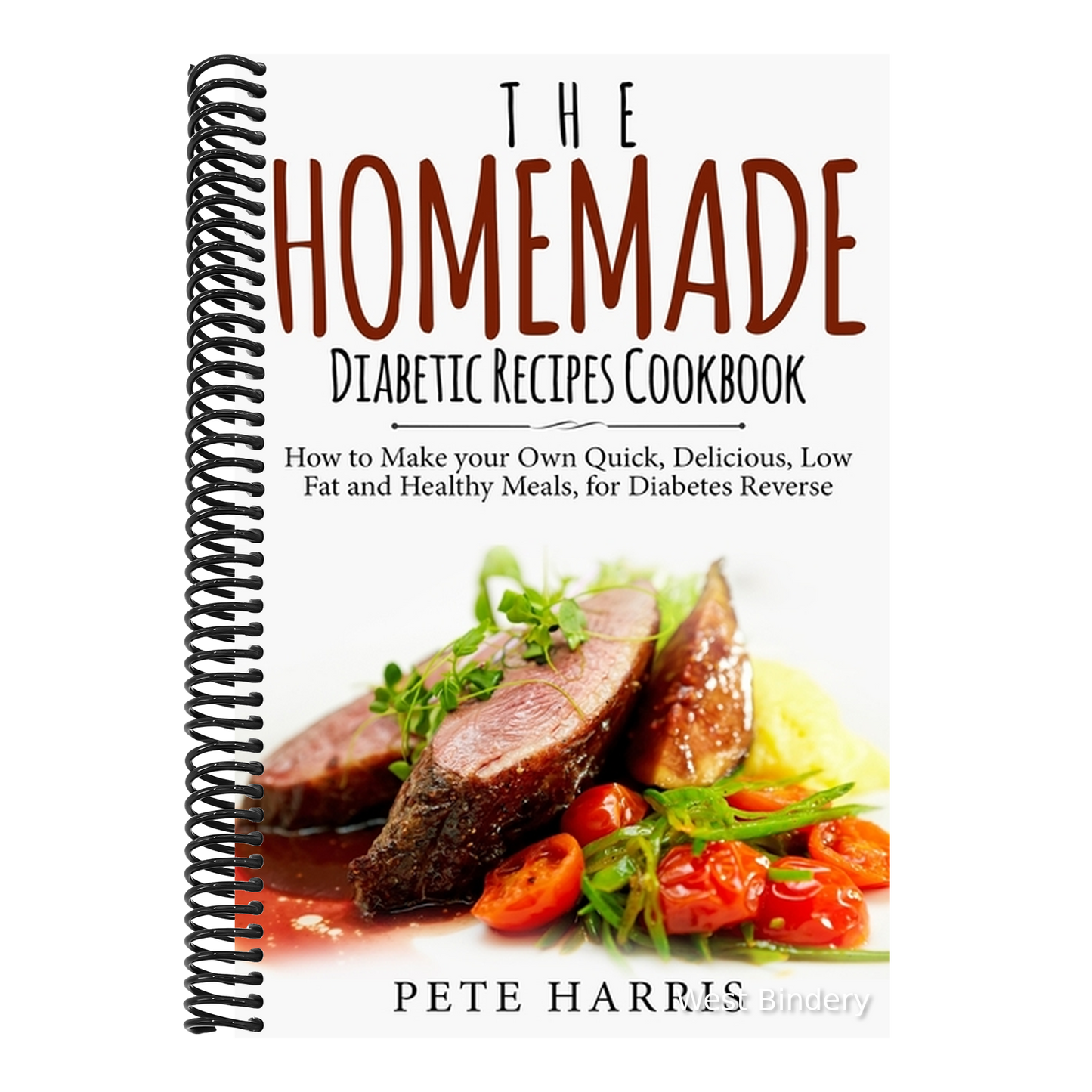 The Homemade Diabetic Recipes Cookbook: How to Make Your Own Quick, Delicious, Low Fat and Healthy Meals for Diabetes Reverse