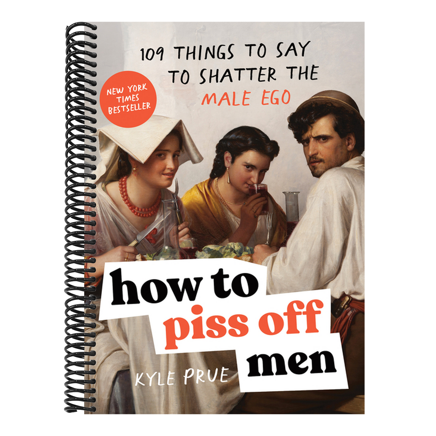 How to Piss Off Men: 109 Things to Say to Shatter the Male Ego