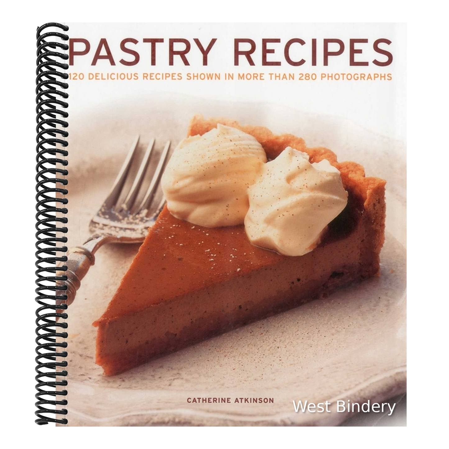 Pastry Recipes: 120 Delicious Recipes Shown in More Than 280 Photographs