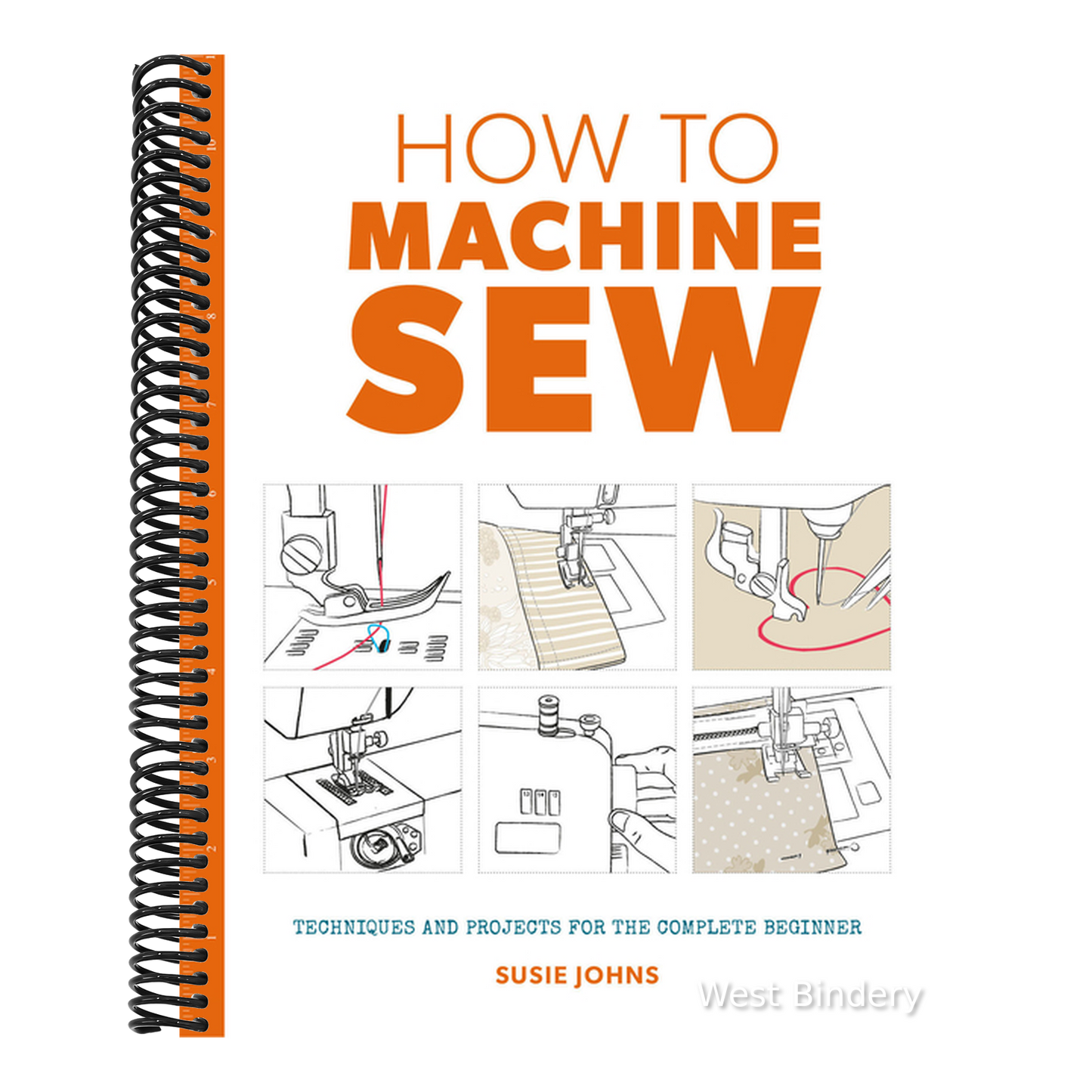 How to Machine Sew: Techniques and Projects for the Complete Beginner