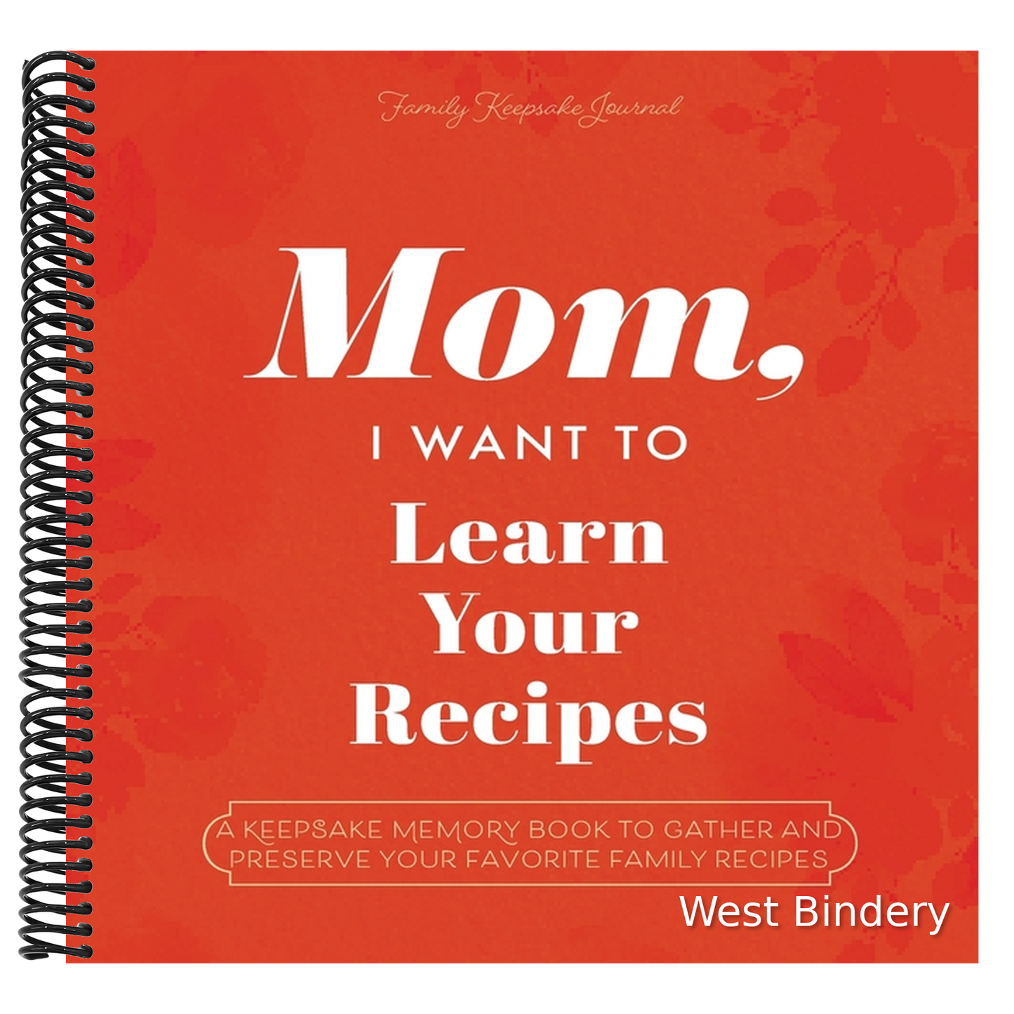 Mom, I Want to Learn Your Recipes: A Keepsake Memory Book to Gather and Preserve Your Favorite Family Recipes