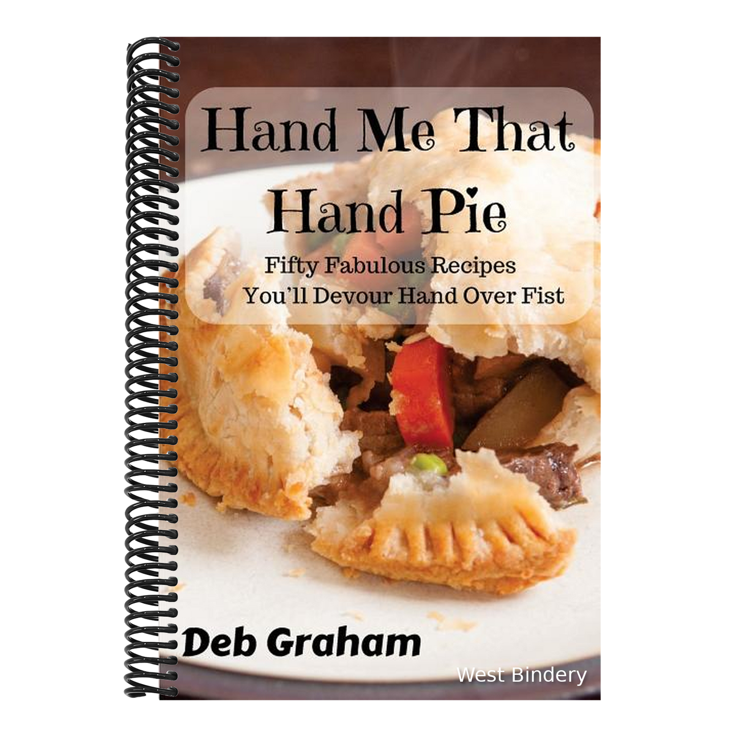 Hand Me That Hand Pie!: Fifty Fabulous Recipes You'll Devour Hand Over Fist
