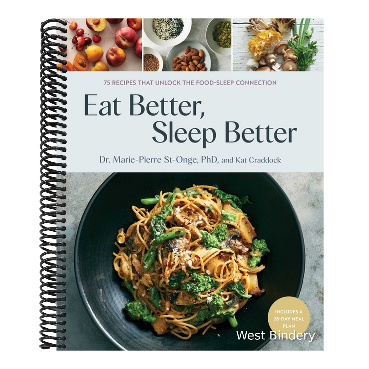 Eat Better, Sleep Better: 75 Recipes and a 28-Day Meal Plan That Unlock the Food-Sleep Connection (a Cookbook)