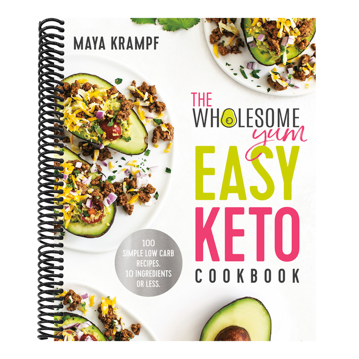 The Wholesome Yum Easy Keto Cookbook: 100 Simple Low Carb Recipes. 10 Ingredients or Less (Spiral Bound)