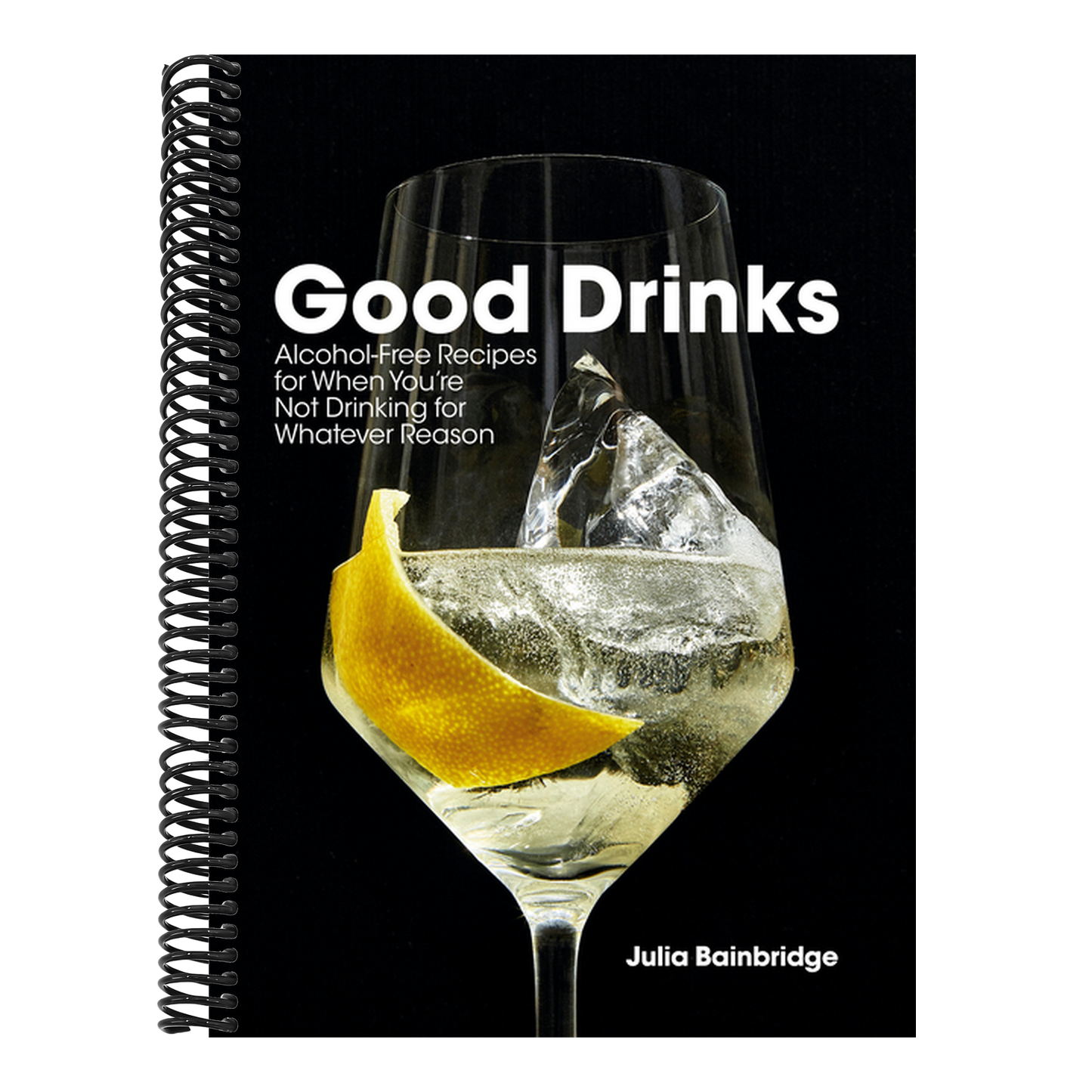 Good Drinks: Alcohol-Free Recipes for When You're Not Drinking for Whatever Reason (Spiral Bound)