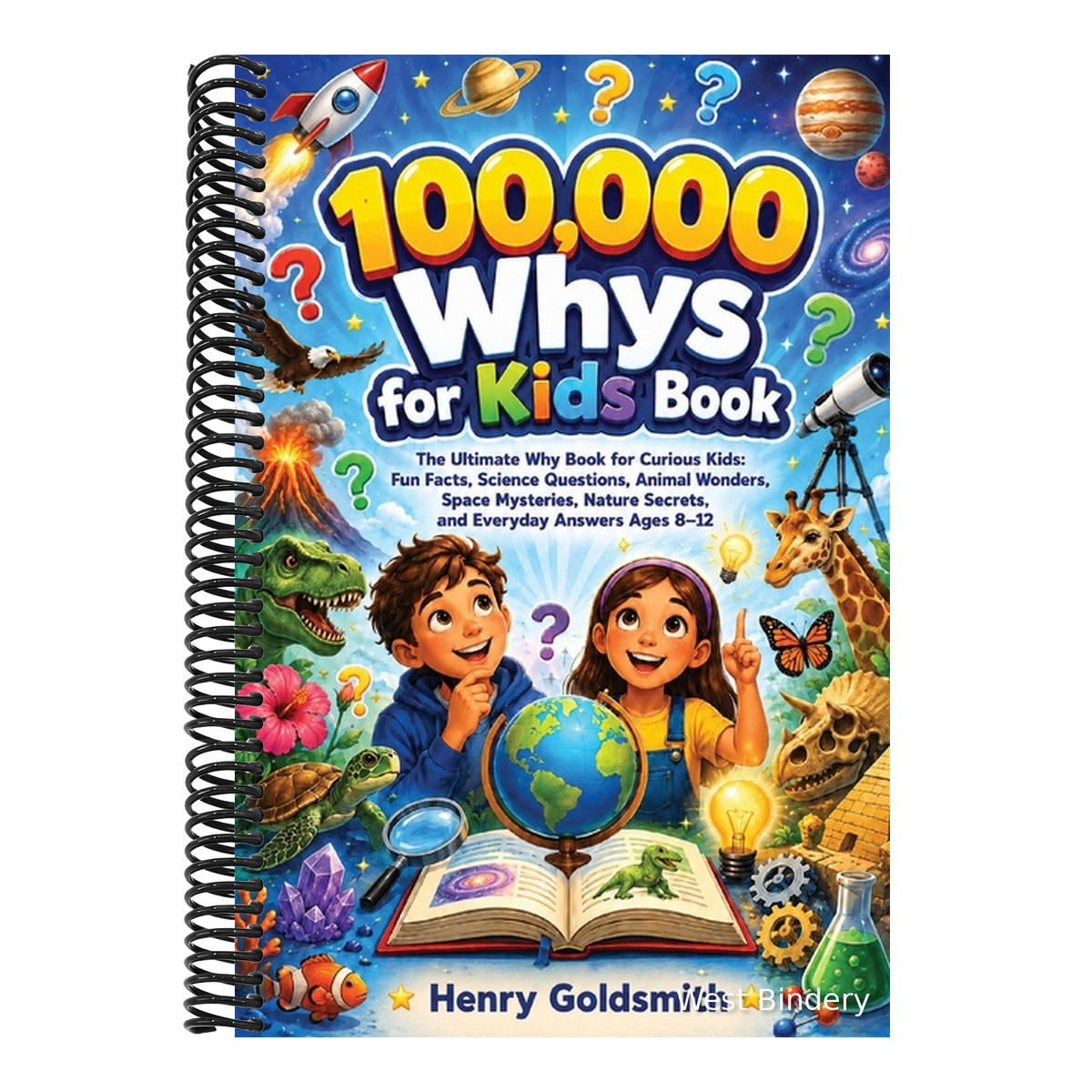 100,000 Whys for Kids Book: The Ultimate Why Book for Curious Kids: Fun Facts, Science Questions, Animal Wonders, Space Mysteries, Nature Secrets, and