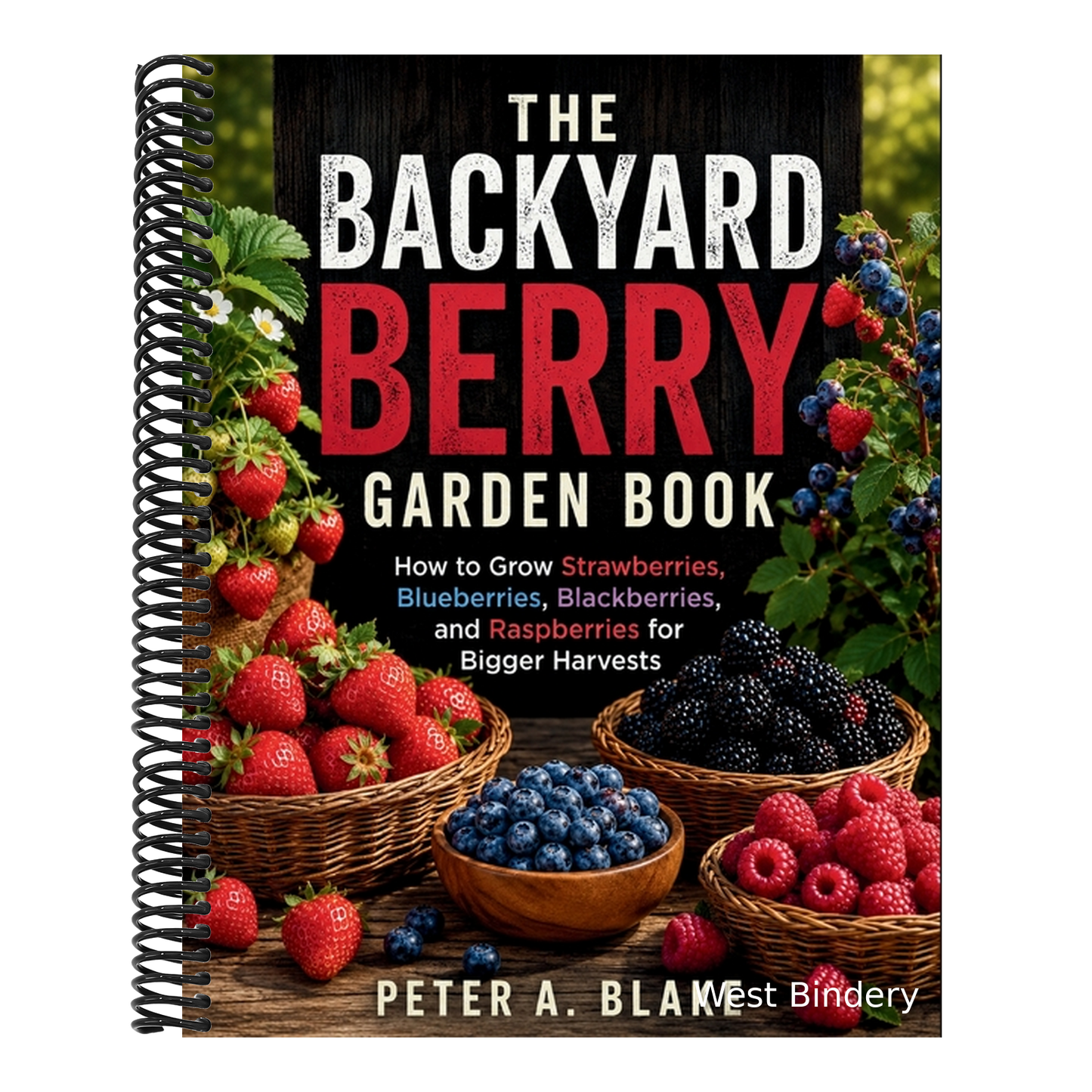 The Backyard Berry Garden Book: ow to Grow Strawberries, Blueberries, Blackberries, and Raspberries for Bigger Harvests