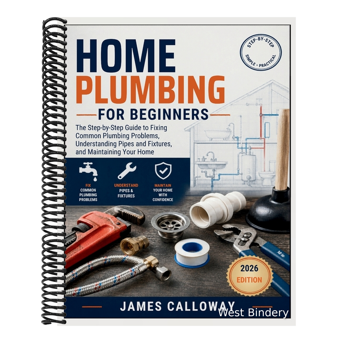 Home Plumbing for Beginners: The Step-by-Step Guide to Fixing Common Plumbing Problems, Understanding Pipes and Fixtures, and Maintaining Your Home