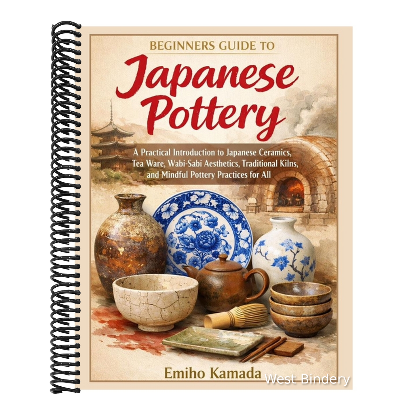 Beginners Guide to Japanese Pottery: A Practical Introduction to Japanese Ceramics, Tea Ware, Wabi-Sabi Aesthetics, Traditional Kilns, and Mindful Pot