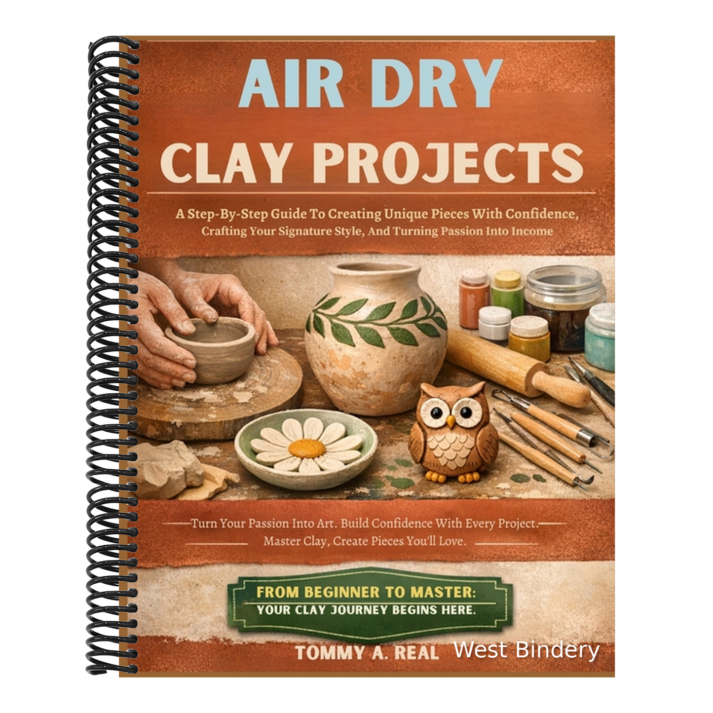 Air Dry Clay Projects: A Step-By-Step Guide To Creating Unique Pieces With Confidence, Crafting Your Signature Style, And Turning Passion Into Income