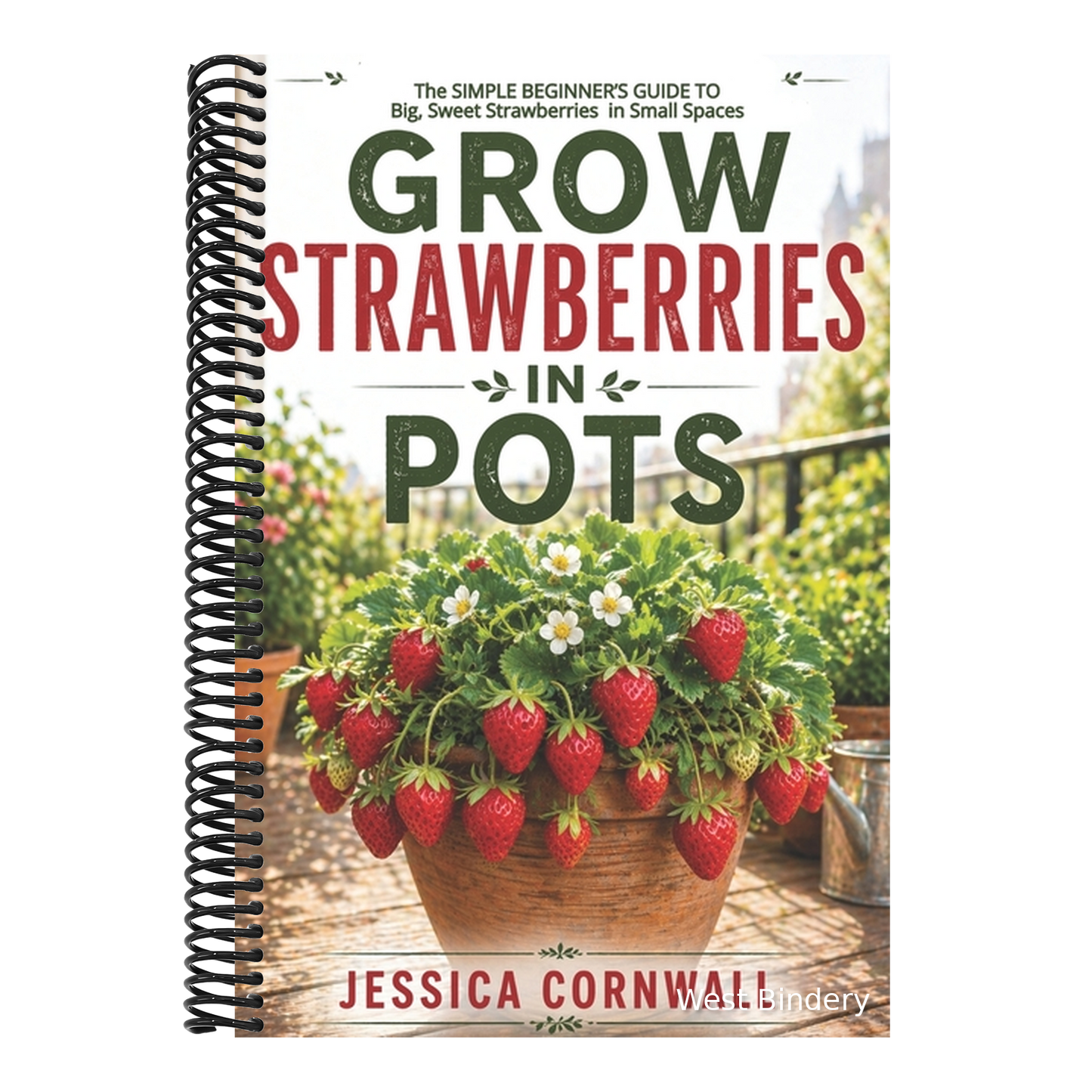 Grow Strawberries in Pots: The Simple Beginner's Guide to Growing Big, Sweet Strawberries in Small Spaces