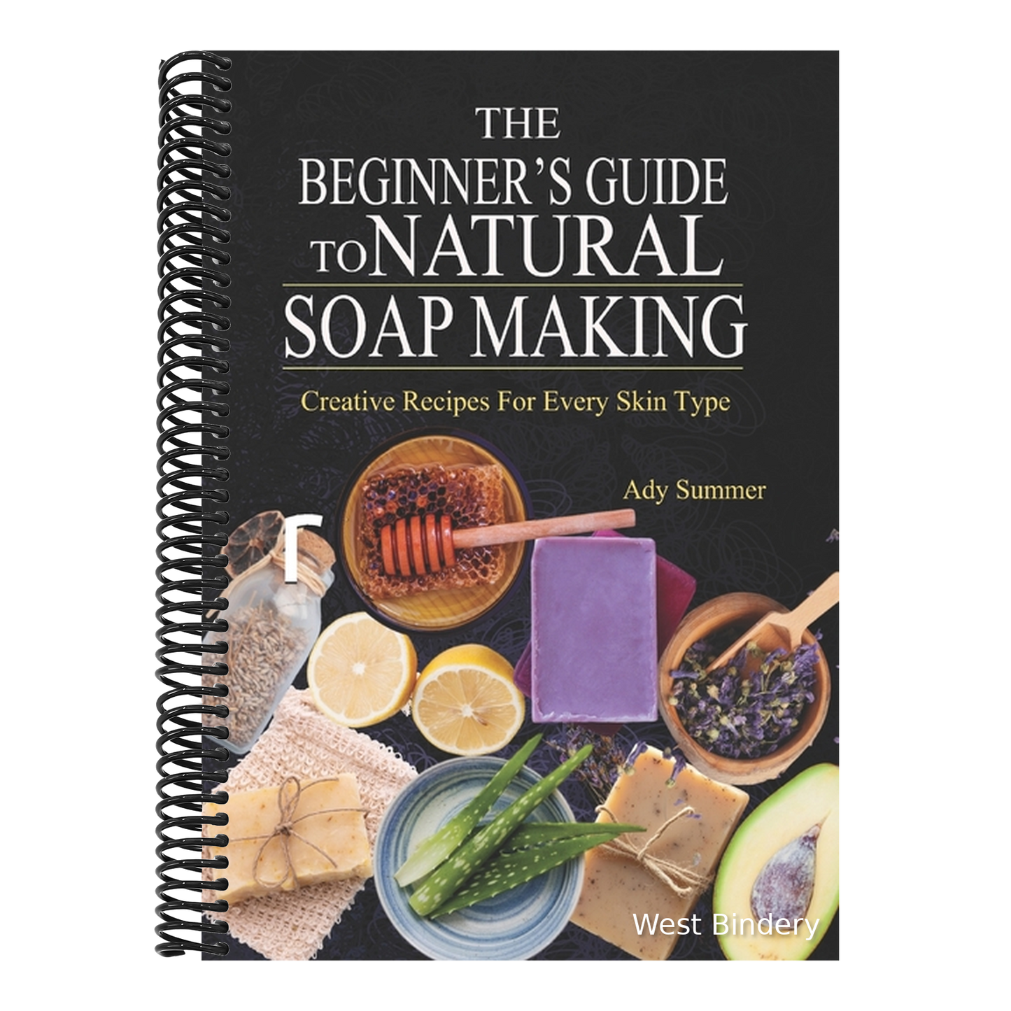 The Beginner's Guide To Natural Soap Making: Creative Recipes For Every Skin Type
