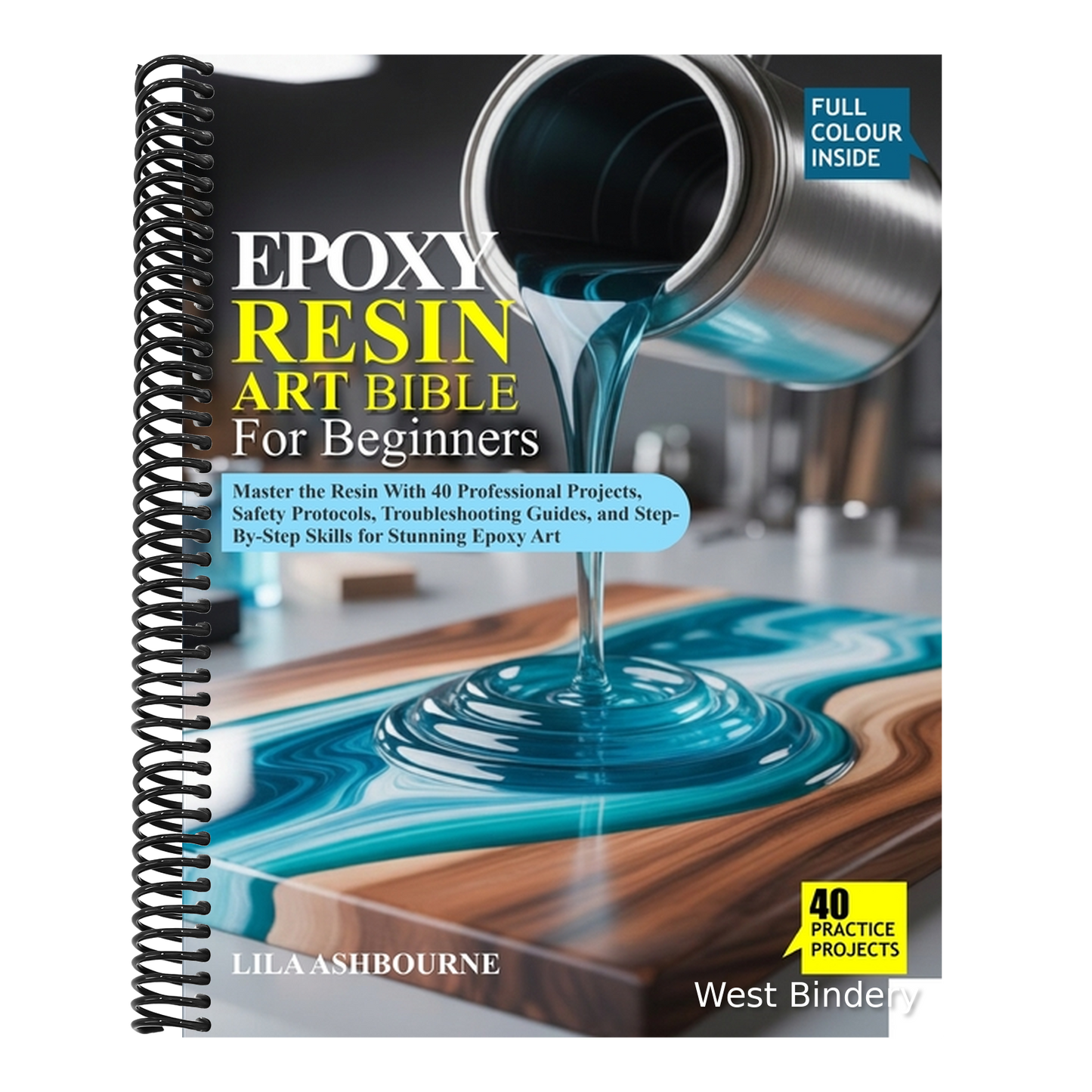 Epoxy Resin Art Bible for Beginners: Master the Resin With 40 Professional Projects, Safety Protocols, Troubleshooting Guides, and Step-By-Step Skills