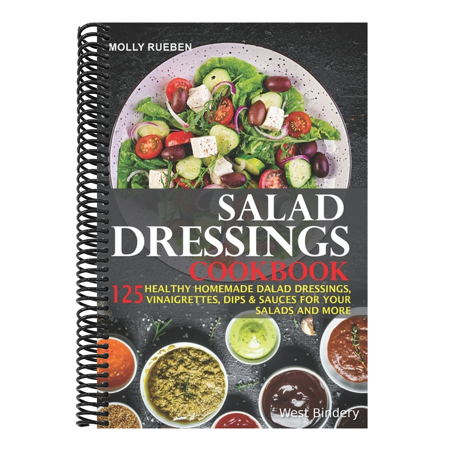 Salad Dressings Cookbook: 125 Healthy Homemade Salad Dressings, Vinaigrettes, Dips & Sauces For Your Salads And More