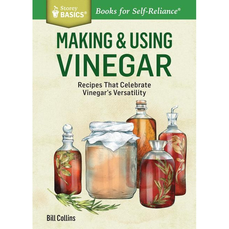 Making & Using Vinegar: Recipes That Celebrate Vinegar's Versatility. a Storey Basics(r) Title
