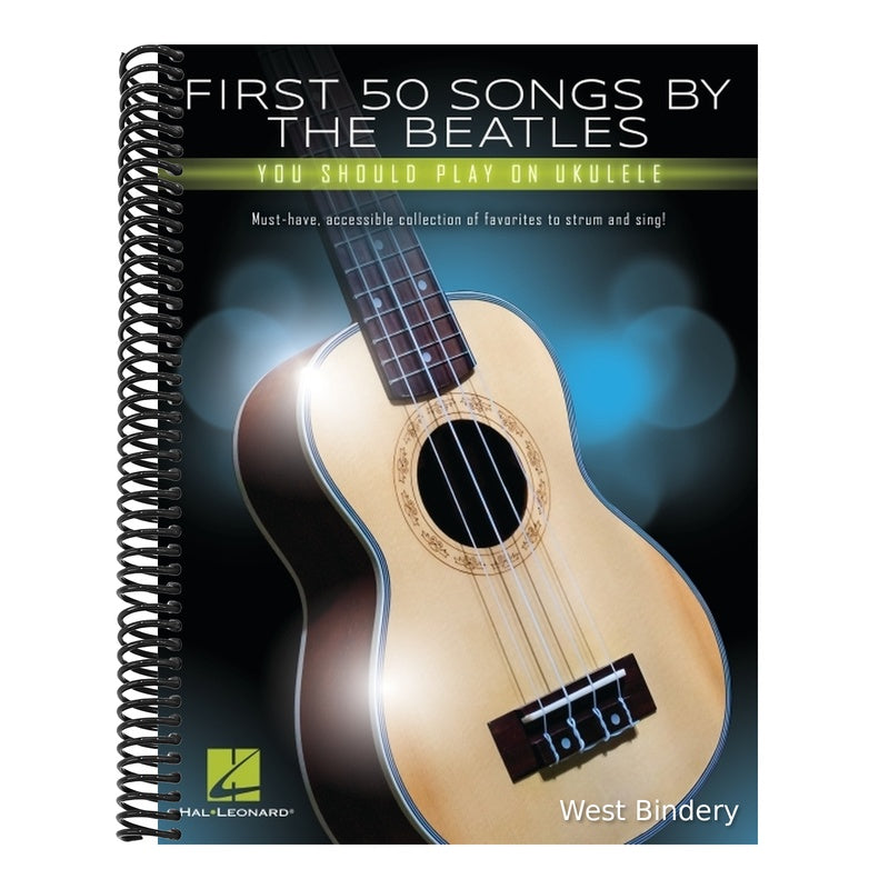 First 50 Songs by the Beatles You Should Play on Ukulele: Must-Have, Accessible Collection of Favorites to Strum and Sing