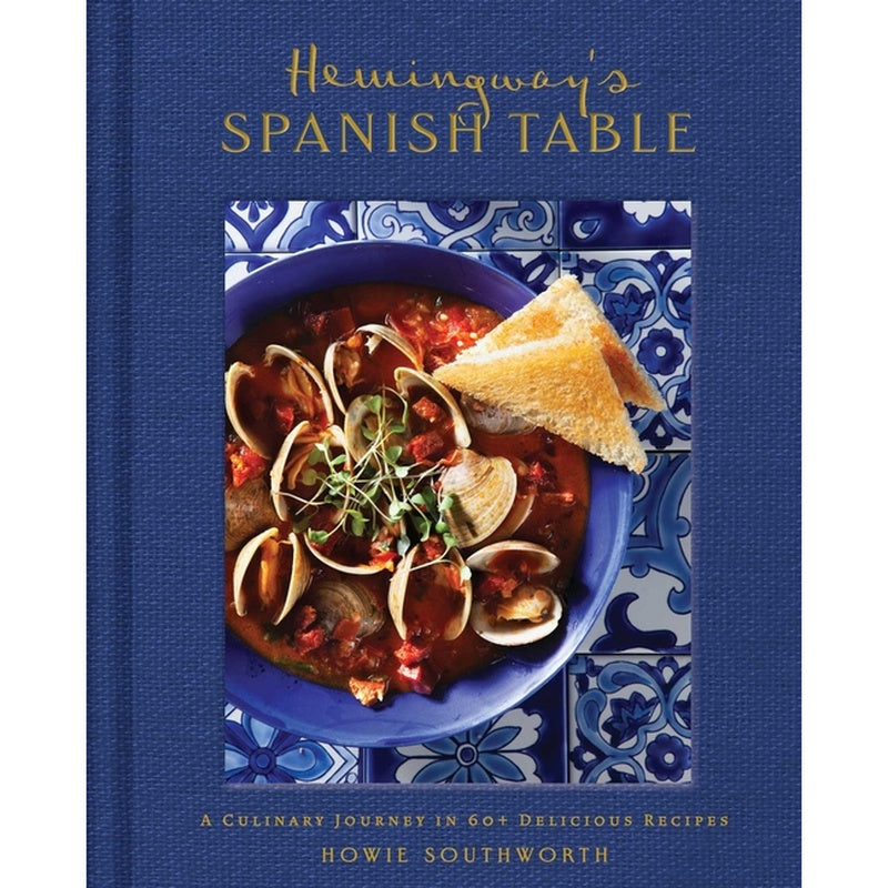 Hemingway's Spanish Table: A Culinary Journey in 60+ Recipes