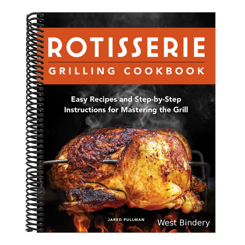 Rotisserie Grilling Cookbook: Easy Recipes and Step-By-Step Instructions for Mastering the Grill