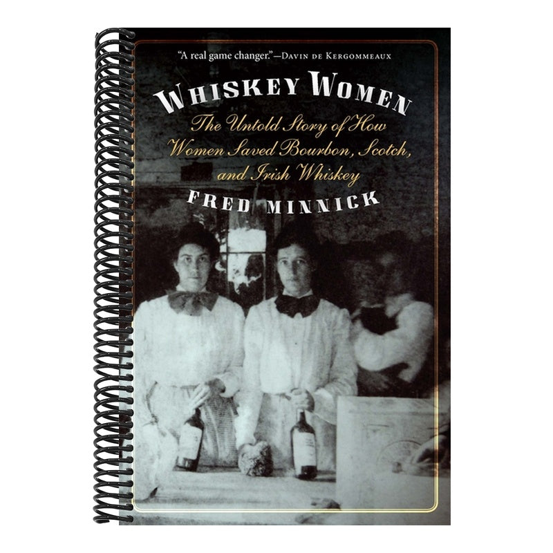 Whiskey Women: The Untold Story of How Women Saved Bourbon, Scotch, and Irish Whiskey