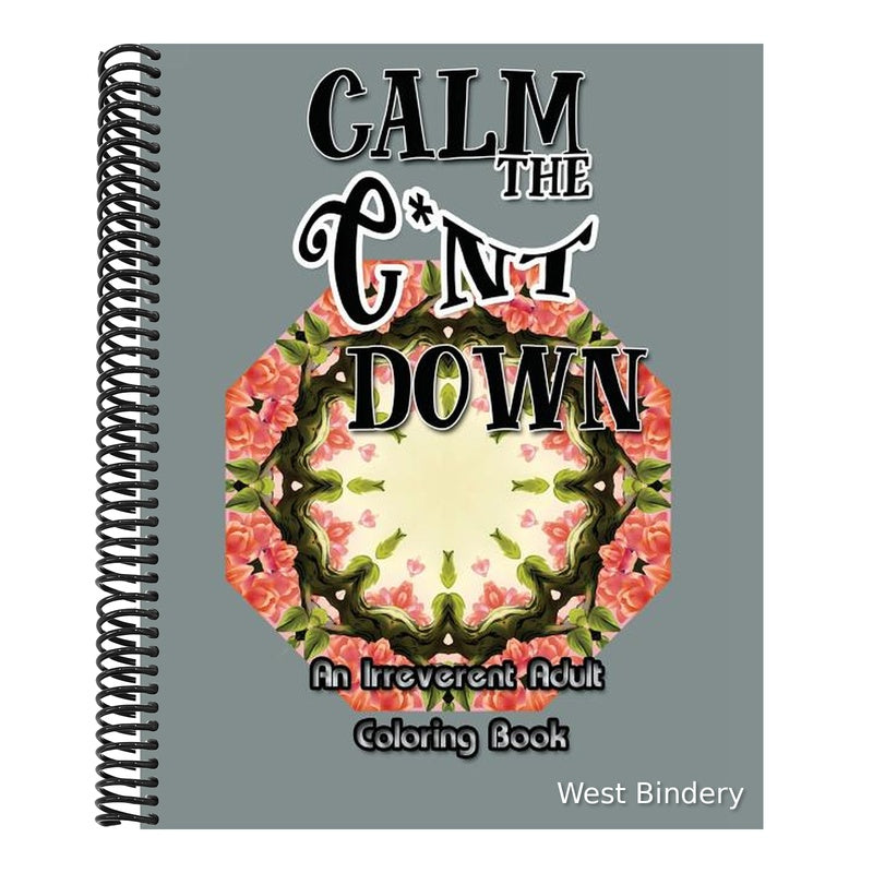 Calm the C*nt Down: An Irreverent Adult Coloring Book