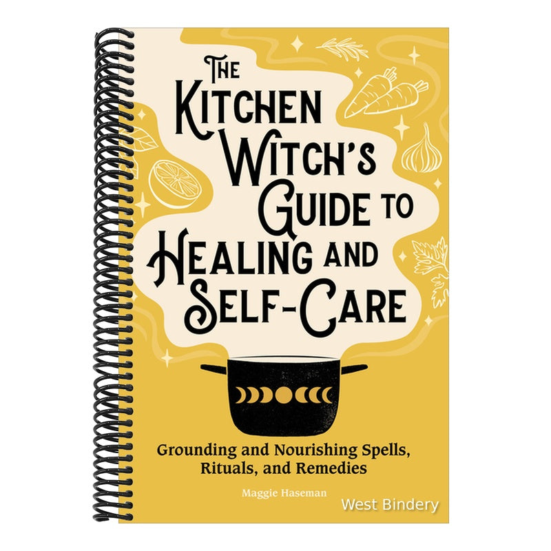 The Kitchen Witch's Guide to Healing and Self-Care: Grounding and Nourishing Spells, Rituals, and Remedies