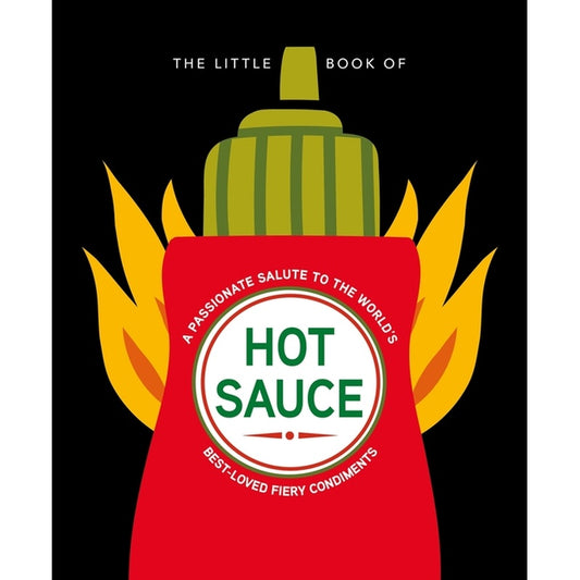 The Little Book of Hot Sauce: A Passionate Salute to the World's Fiery Condiment