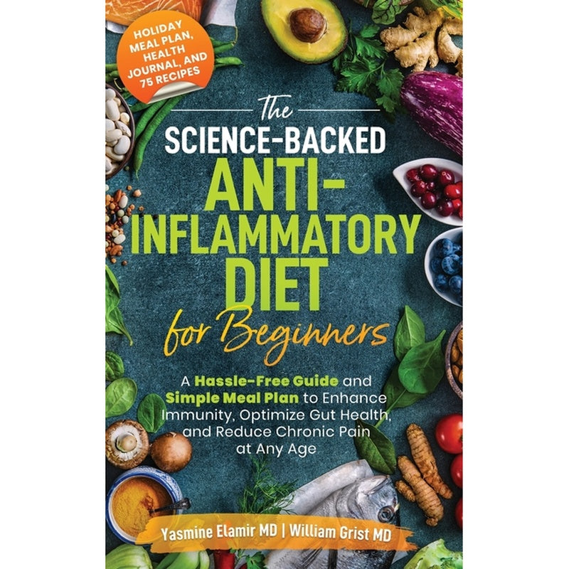 The Science-Backed Anti-Inflammatory Diet for Beginners: A Hassle-Free Guide and Simple Meal Plan To Enhance Immunity, Optimize Gut Health, and Reduce Chr