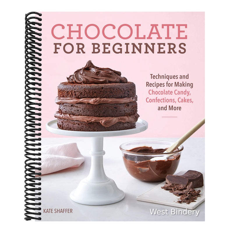 Chocolate for Beginners: Techniques and Recipes for Making Chocolate Candy, Confections, Cakes and More