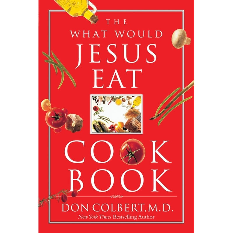 The What Would Jesus Eat Cookbook: Healthy Eating Based on Biblical Principles