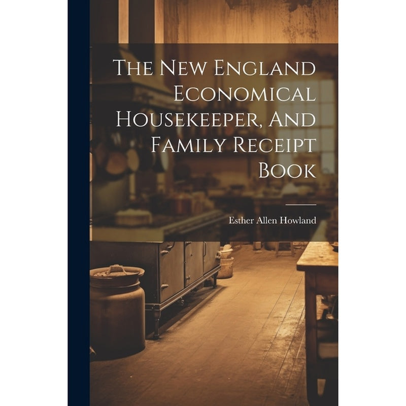 The New England Economical Housekeeper, And Family Receipt Book