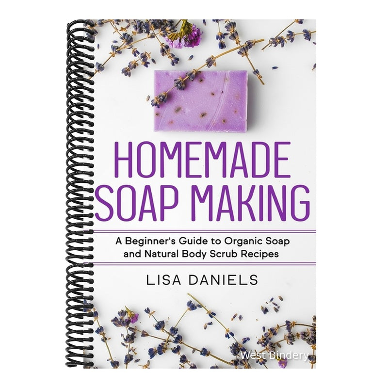 Homemade Soap Making: A Beginner's Guide to Natural and Organic Soap and Body Scrub Recipes