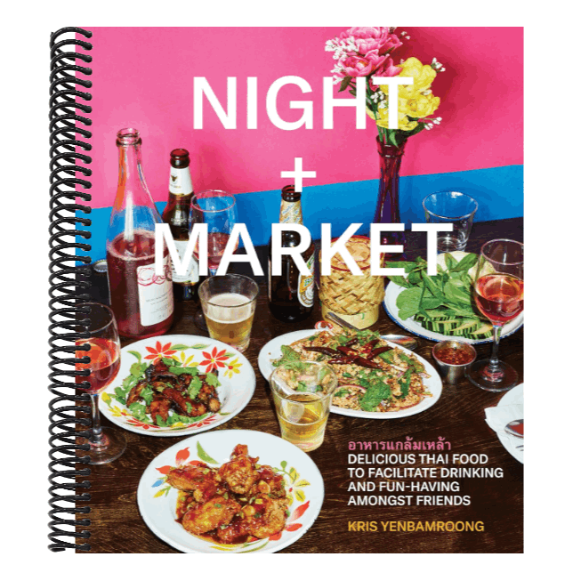 Night + Market: Delicious Thai Food to Facilitate Drinking and Fun-Having Amongst Friends a Cookbook