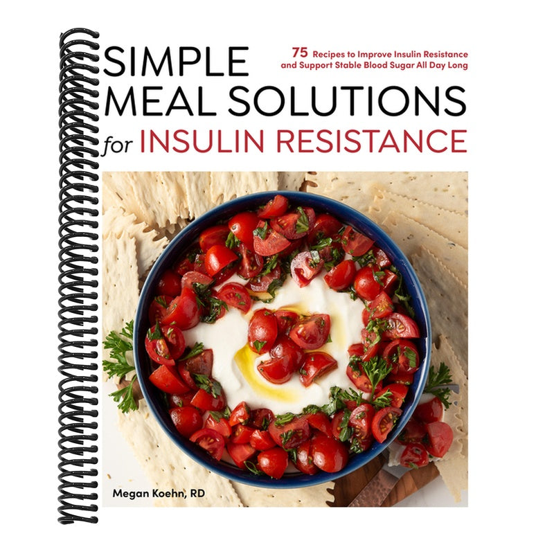 Simple Meal Solutions for Insulin Resistance: 75 Recipes to Improve Insulin Resistance and Support Stable Blood Sugar