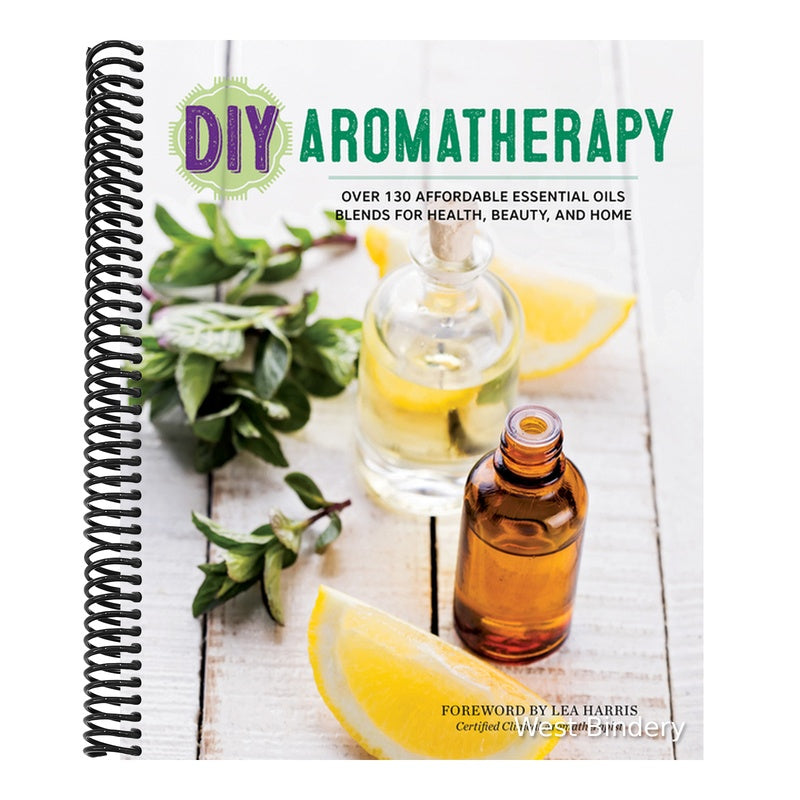 DIY Aromatherapy: Over 130 Affordable Essential Oils Blends for Health, Beauty, and Home