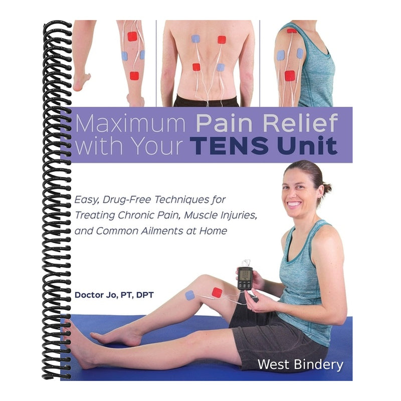 Maximum Pain Relief with Your Tens Unit: Easy, Drug-Free Techniques for Treating Chronic Pain, Muscle Injuries and Common Ailments at Home