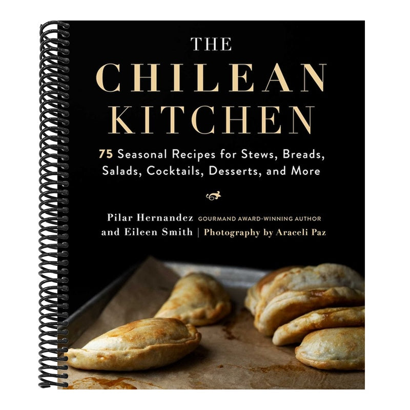 The Chilean Kitchen: 75 Seasonal Recipes for Stews, Breads, Salads, Cocktails, Desserts, and More