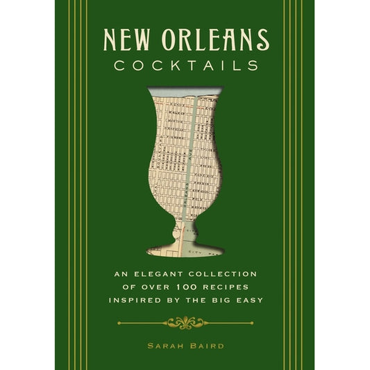New Orleans Cocktails: An Elegant Collection of Over 100 Recipes Inspired by the Big Easy
