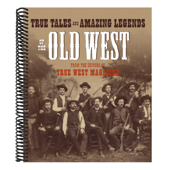 True Tales and Amazing Legends of the Old West: From True West Magazine