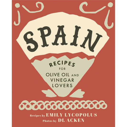 Spain: Recipes for Olive Oil and Vinegar Lovers